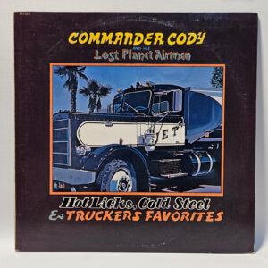 Commander Cody and His Lost Planet Airmen  - Hot Licks, Cold Steel and Truckers